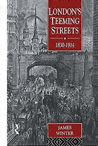 Londons Teeming Streets 1830 1914