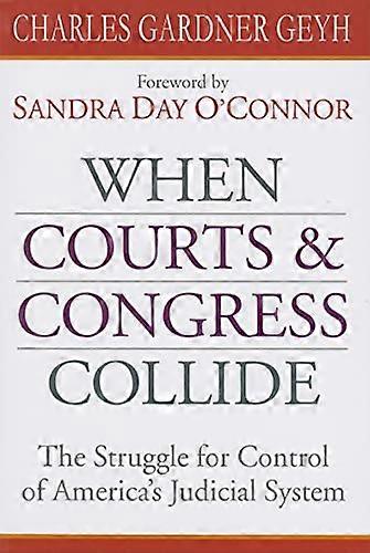 When Courts and Congress Collide: The Struggle for Control of Americas Judicial System