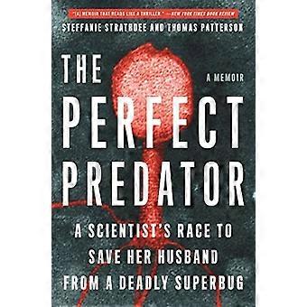 The Perfect Predator: A Scientist's Race to Save Her Husband from a Deadly Superbug: A Memoir