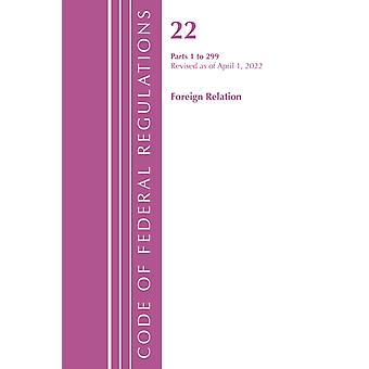 Code Of Federal Regulations Title 22 Foreign Relations 1 - 299 2022 - Office Of The Federal Register