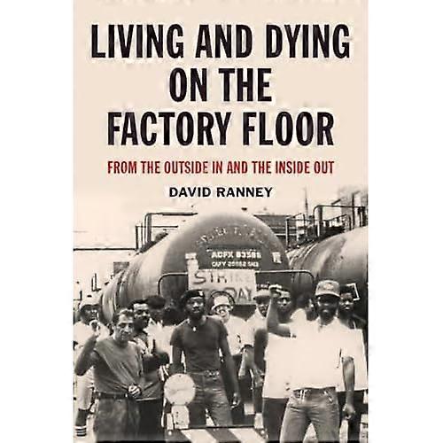 Living And Dying On The Factory Floor: From the Outside In and the Inside Out