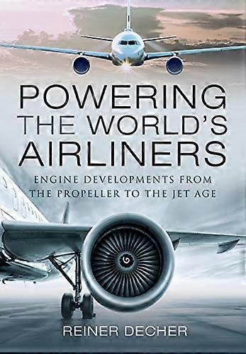 Powering the Worlds Airliners: Engine Developments from the Propeller to the Jet Age