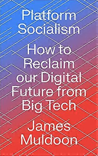 Platform Socialism: How to Reclaim our Digital Future from Big Tech