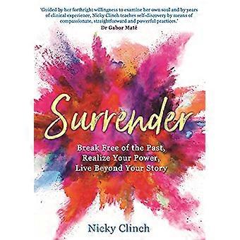 Surrender Break Free of the Past Realize Your Power Live Beyond Your Story