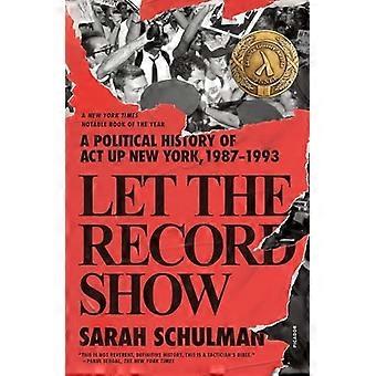 Let the Record Show: A Political History of ACT UP New York, 1987-1993