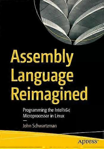 Assembly Language Reimagined Programming The Intel X64 Microprocessor In Linux - John Schwartzman - Paperback - English Book - Computer hardware