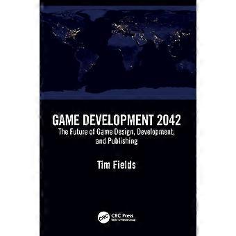 Game Development 2042 The Future Of Game Design Development And Publishing - Tim Fields - Paperback - en Book
