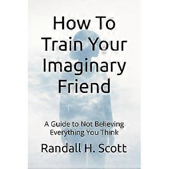 How to train your imaginary friend - a guide to not believing everything you think