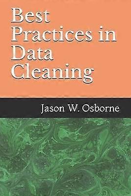 Best Practices in Data Cleaning Everything you need to do before and after you collect your data
