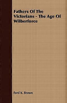 Fathers Of The Victorians  The Age Of Wilberforce