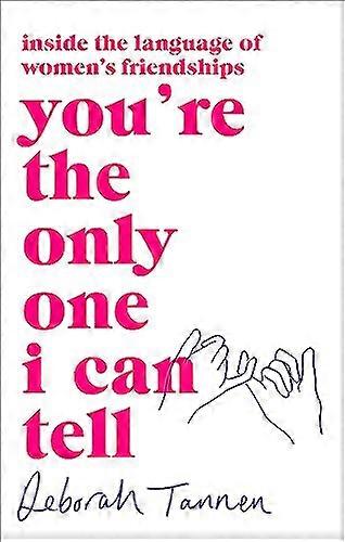 Youre the Only One I Can Tell: Inside the Language of Womens Friendships