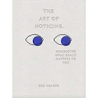 The Art of Noticing Rediscover What Really Matters to You