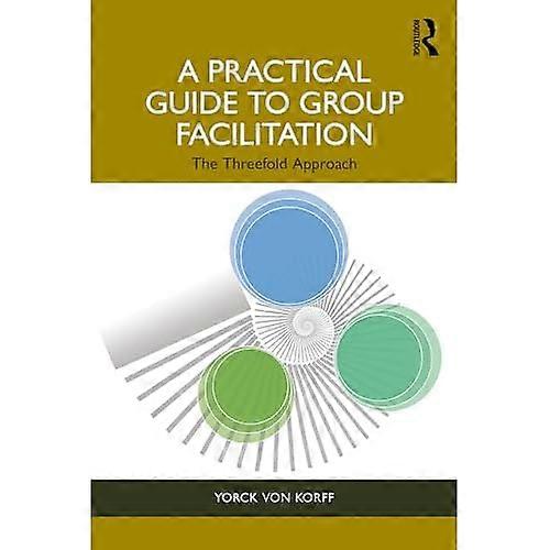 Practical Guide to Group Facilitation : the Threefold Approach