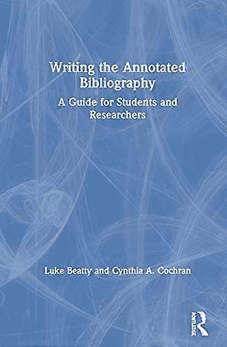 Writing the Annotated Bibliography: A Guide for Students & Researchers