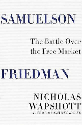 Samuelson Friedman: The Battle Over the Free Market