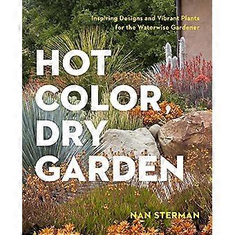 Hot Color Dry Garden Inspiring Designs and Vibrant Plants for the Waterwise Gardener
