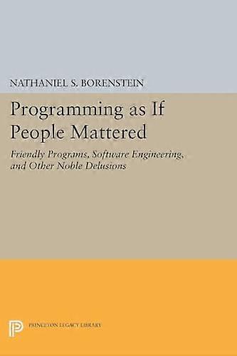 Programming as If People Mattered: Friendly Programs, Software Engineering, and Other Noble Delusions (Princeton...
