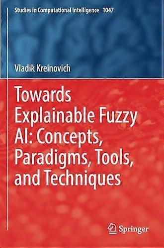 Towards Explainable Fuzzy AI: Concepts, Paradigms, Tools, and Techniques (Studies in Computational Intelligence)