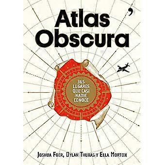 Atlas Obscura : 365 lugares increíbles que casi nadie conoce