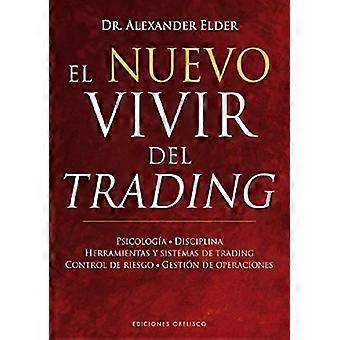 El Nuevo Vivir del Trading: Psicologia, Disciplina, Herramientas y Sistemas de Trading Control de Riesgo, Gestion de Operaciones