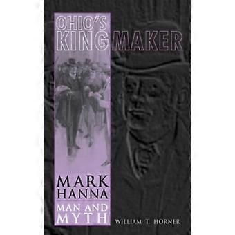 Ohio's Kingmaker Mark Hanna Man And Myth - William T. Horner - Paperback - English Book - History