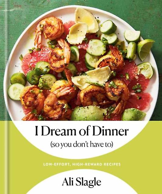 I Dream Of Dinner So You Dont Have To by Ali Slagle Hardback Book