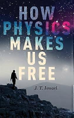 How Physics Makes Us Free