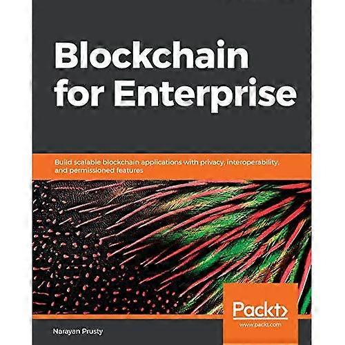 Blockchain for Enterprise: Build scalable blockchain applications with privacy, interoperability, and permissioned features
