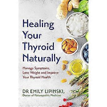 Healing Your Thyroid Naturally Manage Symptoms Lose Weight and Improve Your Thyroid Health