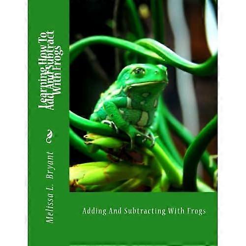 Learning How to Add and Subtract with Frogs : Adding and Subtracting with Frogs