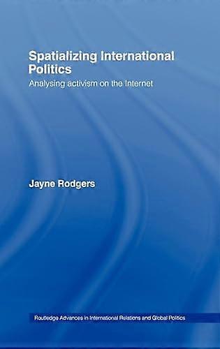 Spatializing International Politics: Analysing Activism on the Internet