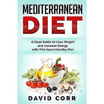 Mittelmeerdiät: Ein klarer Leitfaden zum Abnehmen und für mehr Energie mit dieser gesunden Ernährung: (Mediterranes Kochbuch, Mediterrane Rezepte, Entzündungshemmende Ernährung)