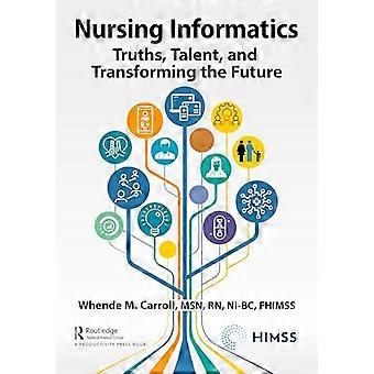 Nursing Informatics Truths Talent and Transforming the Future
