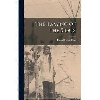 The Taming Of The Sioux - Frank Bennett Fiske - Hardcover - English Book - History