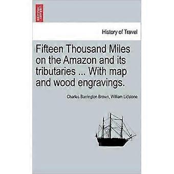 Fifteen Thousand Miles On The Amazon And Its Tributaries. With Map And Wood En - Charles Barrington Brown - Paperback - English Book - History