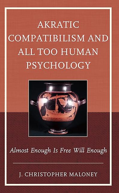 Akratic Compatibilism And All Too Human Psychology by J. Christopher Maloney Paperback Book