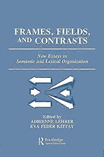 Frames Fields and Contrasts: New Essays in Semantic and Lexical Organization