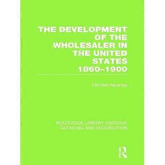 El desarrollo del mayorista en los Estados Unidos 1860-1900 (RLE Retailing and Distribution)