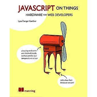 Javascript On Things – Lyza Danger Gardner