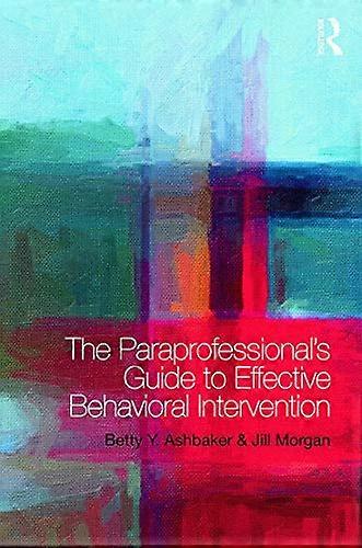 The Paraprofessionals Guide to Effective Behavioral Intervention