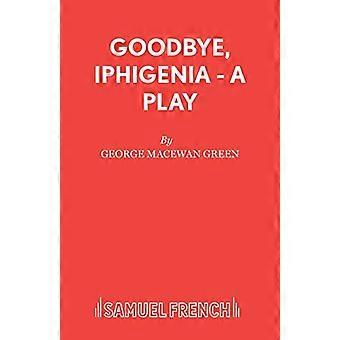 Goodbye, Iphigenie - Ein Theaterstück