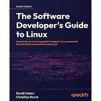 The Software Developer's Guide to Linux: Una guía práctica y sensata para usar la línea de comandos y las utilidades de Linux como desarrollador de software