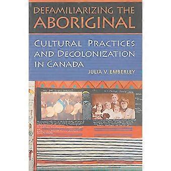 Defamiliarizing the Aboriginal Cultural Practices and Decolonization in Canada