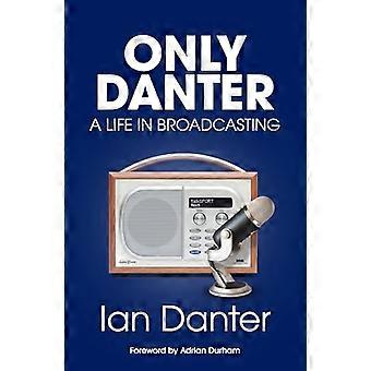 Only Danter A Life in Broadcasting