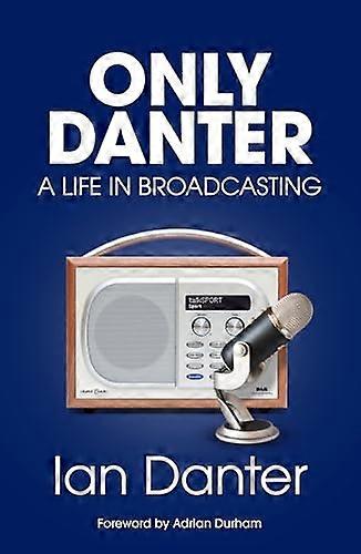 Only Danter A Life in Broadcasting