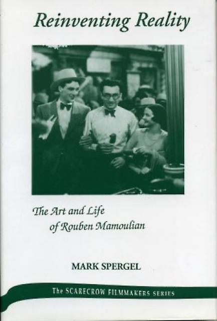 Reinventing Realitythe Art And Life Of Rouben Mamoulian by Mark J. Spergel Paperback Book