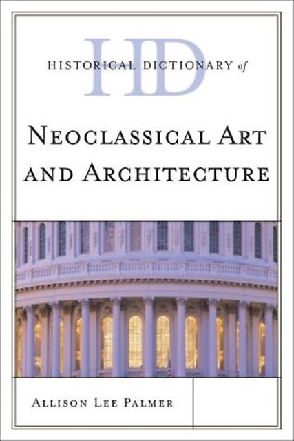 Historical Dictionary Of Neoclassical Art And Architecture by Allison Lee Palmer Paperback Book