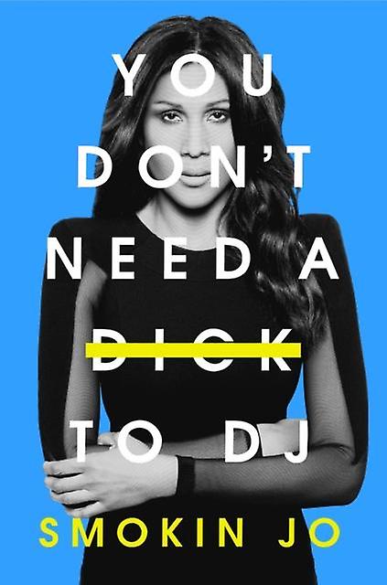 You Dont Need A Dick To Dj by Smokin Jo Hardback Book