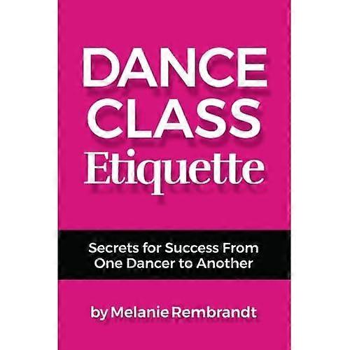 Dance Class Etiquette: - Secrets for Success From One Dancer to Another