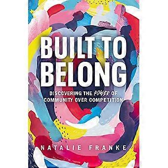 Built to Belong Discovering the Power of Community Over Competition
